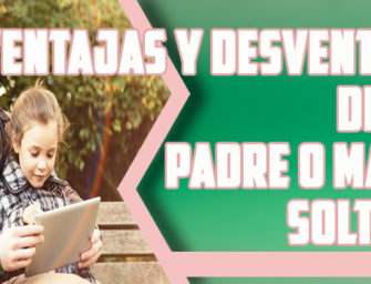 Ventajas y desventajas de ser padre o madre solteros