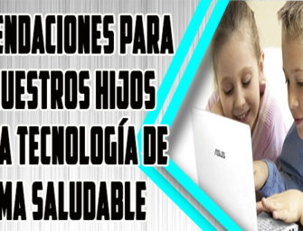 Recomendaciones para que nuestros hijos usen la tecnología de forma saludable