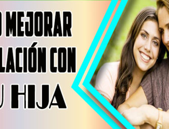 Como mejorar tu relación con tu hija